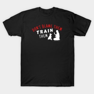 Don't Blame Them, Train Them! (Multi) T-Shirt